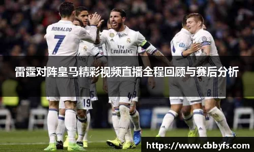 雷霆对阵皇马精彩视频直播全程回顾与赛后分析